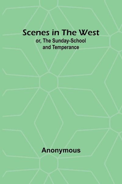 Produktbild: Scenes in the West; or, The Sunday-School and Temperance