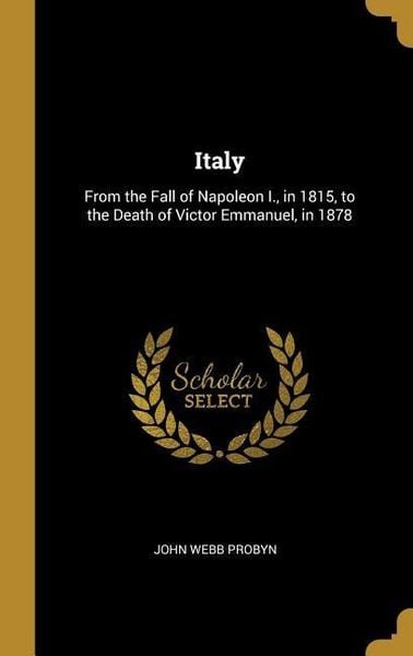 Produktbild: Italy: From the Fall of Napoleon I., in 1815, to the Death of Victor Emmanuel, in 1878