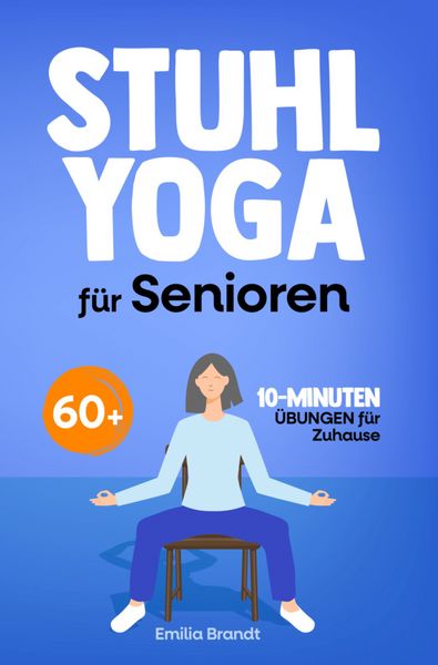 Produktbild: Stuhl-Yoga f&uuml;r Senioren ab 60 | Gelenkschonende 10-Minuten-&Uuml;bungen f&uuml;r mehr Beweglichkeit und Wohlbefinden