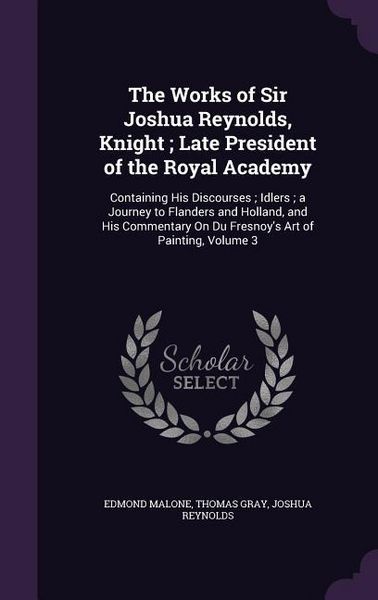 Produktbild: The Works of Sir Joshua Reynolds, Knight; Late President of the Royal Academy