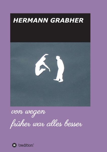 Von wegen früher war alles besser, Taschenbuch von Hermann Grabher, Tredition, 9783347024335