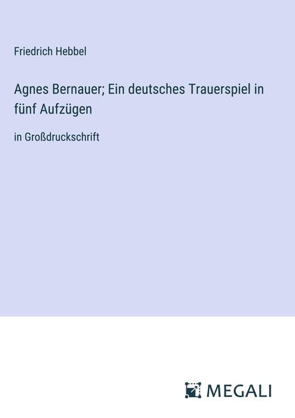 Produktbild: Agnes Bernauer; Ein deutsches Trauerspiel in f&uuml;nf Aufz&uuml;gen