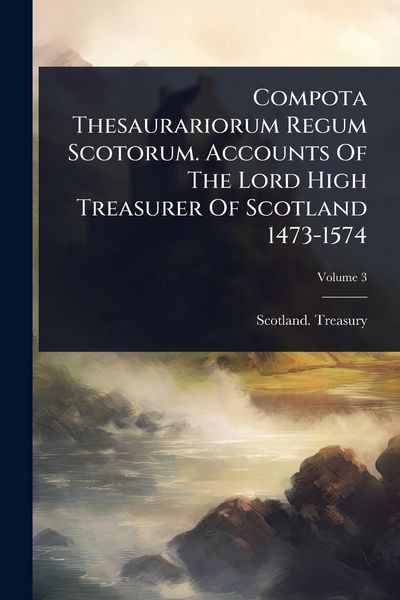 Produktbild: Compota Thesaurariorum Regum Scotorum. Accounts Of The Lord High Treasurer Of Scotland 1473-1574
