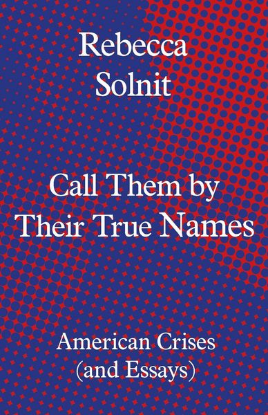 Call Them by Their True Names, Gebundene Ausgabe von Rebecca Solnit, Granta Books, 9781783784974