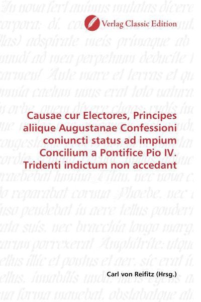 Produktbild: Causae cur Electores, Principes aliique Augustanae Confessioni coniuncti status ad impium Concilium a Pontifice Pio IV. Tridenti indictum non accedant