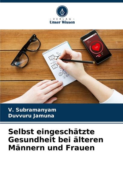 Selbst eingeschätzte Gesundheit bei älteren Männern und Frauen, Taschenbuch von V. Subramanyam , Duvvuru Jamuna, Verlag Unser Wissen, 9786207417117