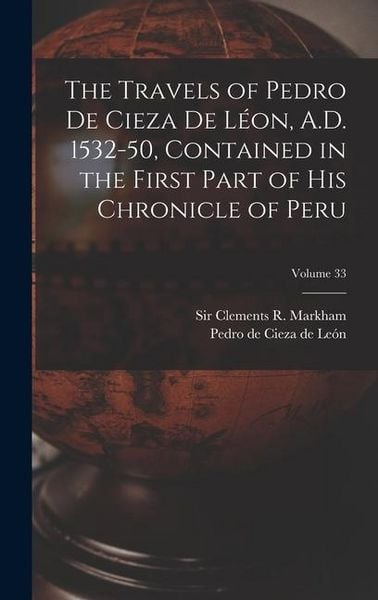Produktbild: The Travels of Pedro De Cieza De L&eacute;on, A.D. 1532-50, Contained in the First Part of His Chronicle of Peru; Volume 33