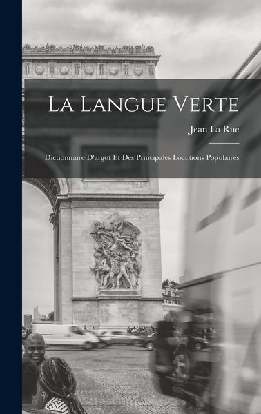 Produktbild: La Langue Verte: Dictionnaire D'argot Et Des Principales Locutions Populaires