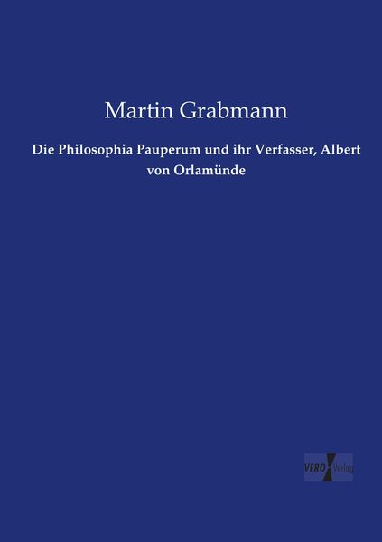 Die Philosophia Pauperum und ihr Verfasser, Albert von Orlamünde, Taschenbuch von Martin Grabmann, Vero Verlag, 9783737216463