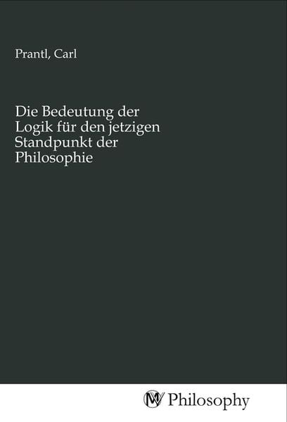 Produktbild: Die Bedeutung der Logik f&uuml;r den jetzigen Standpunkt der Philosophie
