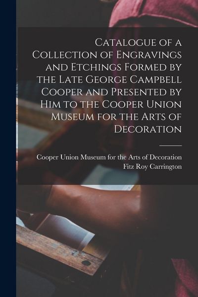 Produktbild: Catalogue of a Collection of Engravings and Etchings Formed by the Late George Campbell Cooper and Presented by Him to the Cooper Union Museum for the Arts of Decoration