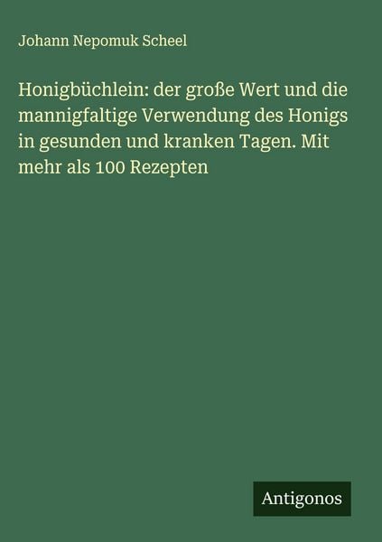 Produktbild: Honigb&uuml;chlein: der gro&szlig;e Wert und die mannigfaltige Verwendung des Honigs in gesunden und kranken Tagen. Mit mehr als 100 Rezepten