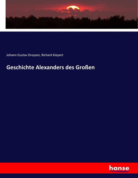 Geschichte Alexanders des Großen, Taschenbuch von Johann Gustav Droysen , Richard Kiepert, Hansebooks, 9783743446182