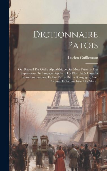Produktbild: Dictionnaire Patois: Ou, Recueil Par Ordre Alphab&eacute;tique Des Mots Patois Et Des Expressions Du Langage Populaire Les Plus Usit&eacute;s Dans La Bre