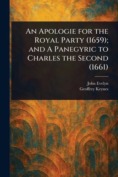Produktbild: An Apologie for the Royal Party (1659); and A Panegyric to Charles the Second (1661)