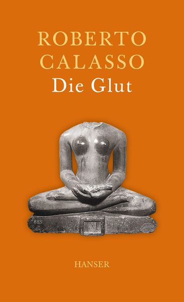 Die Glut, Gebundene Ausgabe von Roberto Calasso, Carl Hanser, 9783446249189