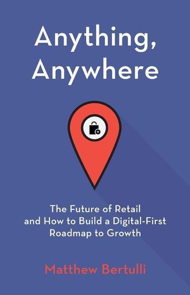 Produktbild: Anything, Anywhere: The Future of Retail and How to Build a Digital-First Roadmap to Growth