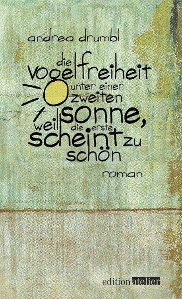 Produktbild: Die Vogelfreiheit unter einer zweiten Sonne, weil die erste scheint zu sch&ouml;n