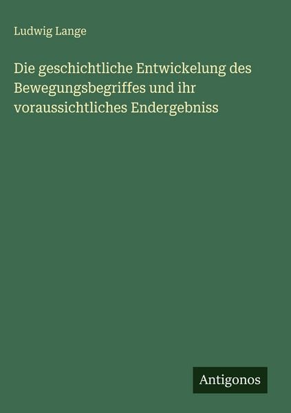 Produktbild: Die geschichtliche Entwickelung des Bewegungsbegriffes und ihr voraussichtliches Endergebniss