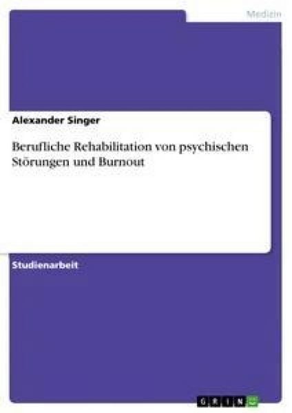 Berufliche Rehabilitation von psychischen Störungen und Burnout, Taschenbuch von Alexander Singer, GRIN, 9783656412069