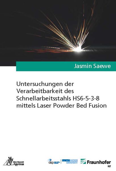 Produktbild: Untersuchungen der Verarbeitbarkeit des Schnellarbeitsstahls HS6-5-3-8 mittels Laser Powder Bed Fusion