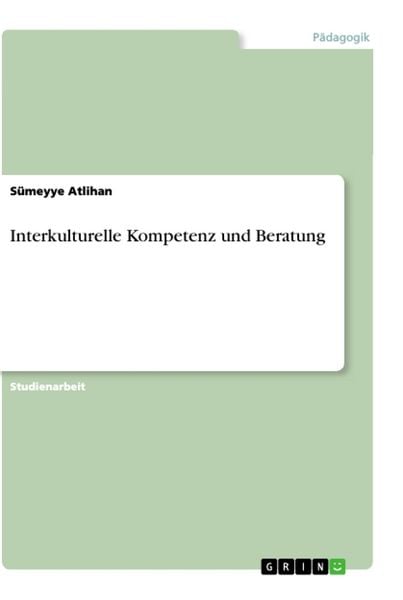 Interkulturelle Kompetenz und Beratung, Taschenbuch von Sümeyye Atlihan, GRIN, 9783668884212