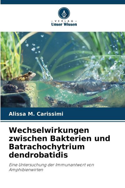 Wechselwirkungen zwischen Bakterien und Batrachochytrium dendrobatidis, Taschenbuch von Alissa M. Carissimi, Verlag Unser Wissen, 9786209244865