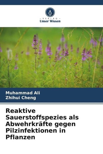Reaktive Sauerstoffspezies als Abwehrkräfte gegen Pilzinfektionen in Pflanzen, Taschenbuch von Muhammad Ali , Zhihui Cheng, Verlag Unser Wissen,