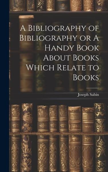 Produktbild: A Bibliography of Bibliography or A Handy Book About Books Which Relate to Books
