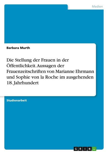 Produktbild: Die Stellung der Frauen in der &Ouml;ffentlichkeit. Aussagen der Frauenzeitschriften von Marianne Ehrmann und Sophie von la Roche im ausgehenden 18. Jahrhundert