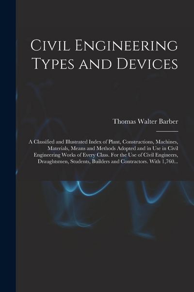 Produktbild: Civil Engineering Types and Devices; a Classified and Illustrated Index of Plant, Constructions, Machines, Materials, Means and Methods Adopted and in