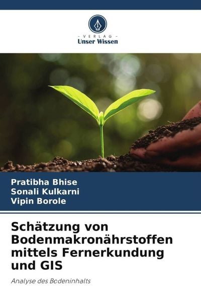 Schätzung von Bodenmakronährstoffen mittels Fernerkundung und GIS, Taschenbuch von Pratibha Bhise , Sonali Kulkarni , Vipin Borole, Verlag Unser