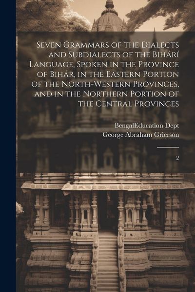 Produktbild: Seven Grammars of the Dialects and Subdialects of the Bih&aacute;r&iacute; Language, Spoken in the Province of Bih&aacute;r, in the Eastern Portion of the North-western Pr