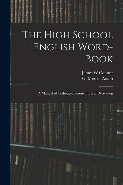 Produktbild: The High School English Word-book: a Manual of Orthoepy, Synonymy, and Derivation
