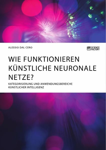 Produktbild: Wie funktionieren k&uuml;nstliche neuronale Netze? Kategorisierung und Anwendungsbereiche k&uuml;nstlicher Intelligenz