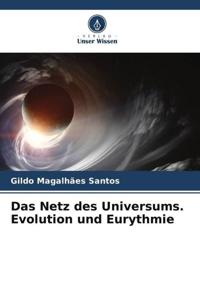 Das Netz des Universums. Evolution und Eurythmie, Taschenbuch von Gildo Magalhães Santos, Verlag Unser Wissen, 9786205619803