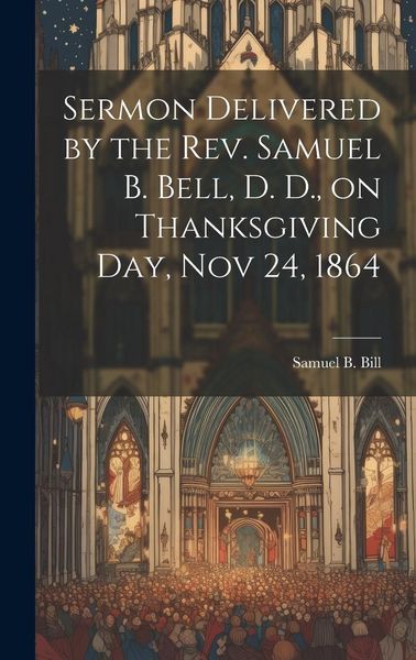 Produktbild: Sermon Delivered by the Rev. Samuel B. Bell, D. D., on Thanksgiving day, Nov 24, 1864