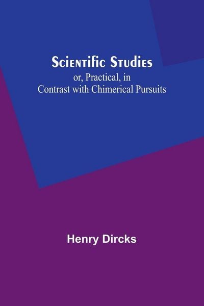 Produktbild: Scientific Studies; or, Practical, in Contrast with Chimerical Pursuits