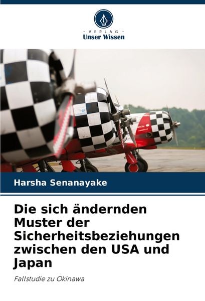 Die sich ändernden Muster der Sicherheitsbeziehungen zwischen den USA und Japan, Taschenbuch von Harsha Senanayake, Verlag Unser Wissen, 9786207731541