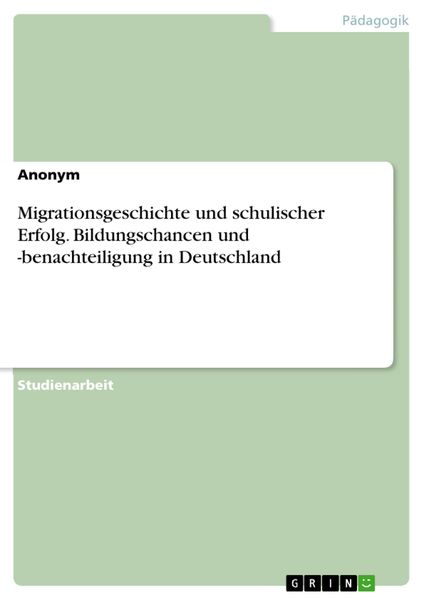 Produktbild: Migrationsgeschichte und schulischer Erfolg. Bildungschancen und -benachteiligung in Deutschland