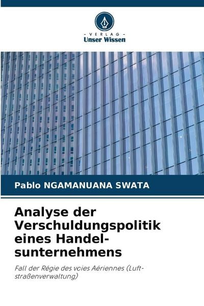 Analyse der Verschuldungspolitik eines Handel-sunternehmens, Taschenbuch von Pablo Ngamanuana Swata, Verlag Unser Wissen, 9786202182515