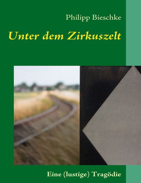 Unter dem Zirkuszelt, Taschenbuch von Philipp Bieschke, BoD – Books on Demand, 978-3-8370-6279-3