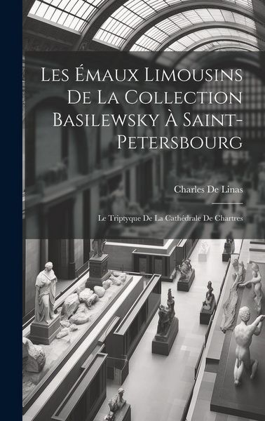Produktbild: Les &Eacute;maux Limousins De La Collection Basilewsky &Agrave; Saint-Petersbourg: Le Triptyque De La Cath&eacute;drale De Chartres