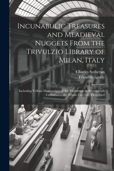 Produktbild: Incunabulic Treasures and Meadieval Nuggets From the Trivulzio Library of Milan, Italy: Including Vellum Manuscripts of the Thirteenth to Seventeenth