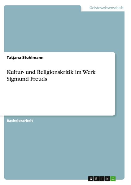 Kultur- und Religionskritik im Werk Sigmund Freuds, Taschenbuch von Tatjana Stuhlmann, GRIN, 9783656909774