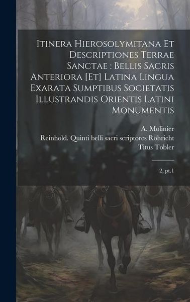 Produktbild: Itinera Hierosolymitana et descriptiones Terrae Sanctae: bellis sacris anteriora [et] latina lingua exarata sumptibus Societatis Illustrandis Orientis