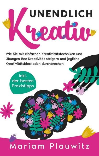Produktbild: Unendlich kreativ: Wie Sie mit einfachen Kreativit&auml;tstechniken und &Uuml;bungen Ihre Kreativit&auml;t steigern und jegliche Kreativit&auml;tsblockaden durchbrechen - inkl. der besten Praxistipps