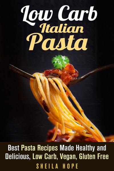 Produktbild: Low Carb Italian Pasta: Best Pasta Recipes Made Healthy and Delicious, Low Carb, Vegan, Gluten Free (Italian Cuisine & Low Carb Cooking)