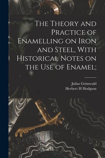 Produktbild: The Theory and Practice of Enamelling on Iron and Steel, With Historical Notes on the use of Enamel;