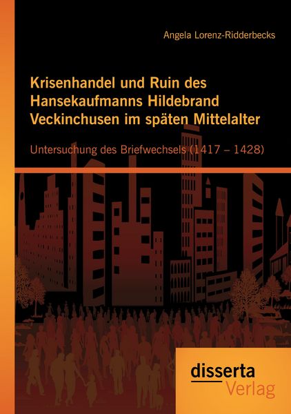 Produktbild: Krisenhandel und Ruin des Hansekaufmanns Hildebrand Veckinchusen im sp&auml;ten Mittelalter: Untersuchung des Briefwechsels (1417 &ndash; 1428)
